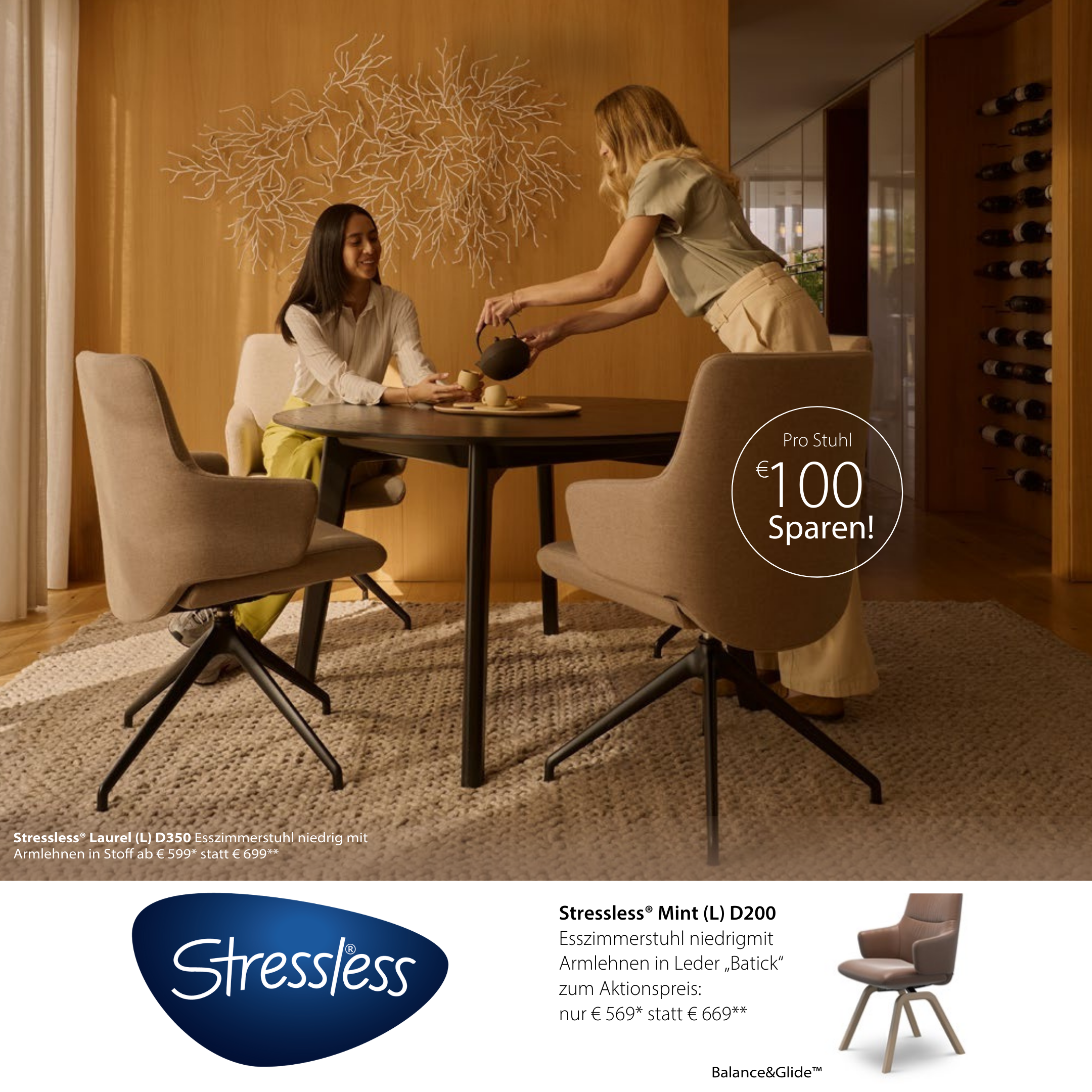 Zwei Frauen sitzen und stehen an einem Esstisch mit bequemen Stressless®-Esszimmerstühlen in einem stilvoll eingerichteten Raum mit Holzwand. In einem runden Aktionshinweis steht: „Pro Stuhl 100 € sparen!“. Darunter Produktinformationen zu den Modellen Stressless® Laurel (L) und Stressless® Mint (L) mit Aktionspreisen: – Laurel ab 599 € statt 699 € – Mint für 569 € statt 669 € Stressless®-Logo und Hinweis auf die Balance&Glide™-Funktion sind ebenfalls abgebildet